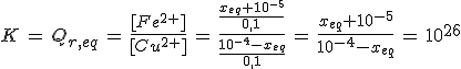 3$K\,=\,Q_{r,eq}\,=\,\frac{[Fe^{2+}]}{[Cu^{2+}]}\,=\,\frac{\frac{x_{eq}+10^{-5}}{0,1}}{\frac{10^{-4}-x_{eq}}{0,1}}\,=\,\frac{x_{eq}+10^{-5}}{10^{-4}-x_{eq}}\,=\,10^{26}